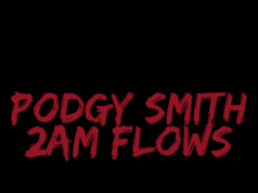 #FirstListen: Podgy Smith (@Podgysmith) – “2AM Flows” (Visual)